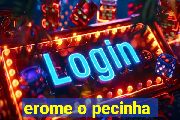 erome o pecinha